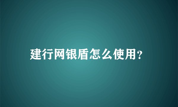 建行网银盾怎么使用？
