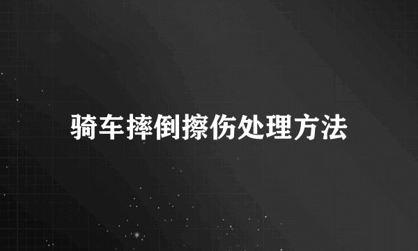 骑车摔倒擦伤处理方法