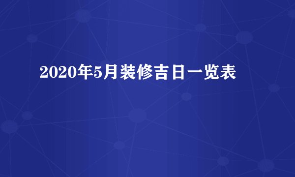 2020年5月装修吉日一览表