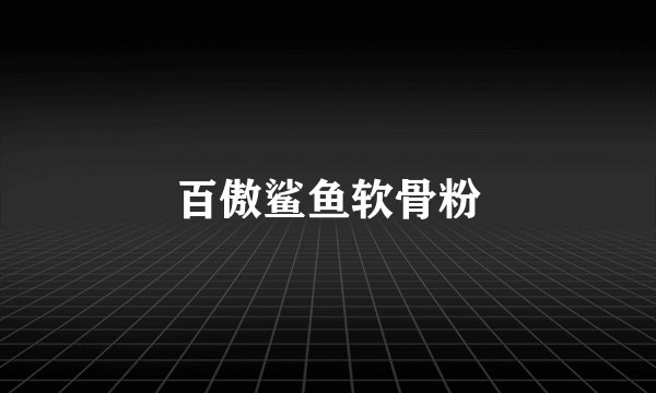 百傲鲨鱼软骨粉