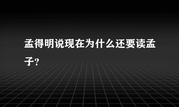孟得明说现在为什么还要读孟子？
