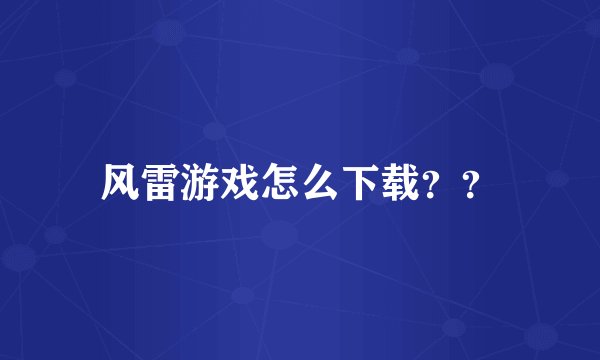 风雷游戏怎么下载??