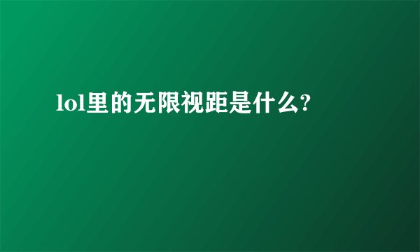 lol里的无限视距是什么?