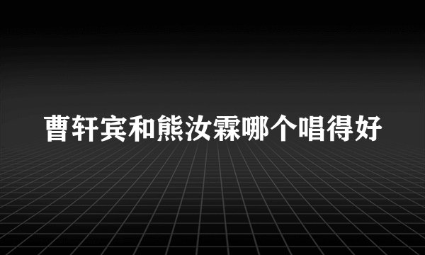 曹轩宾和熊汝霖哪个唱得好