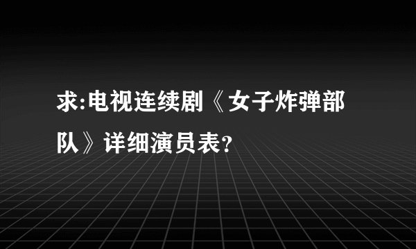 求:电视连续剧《女子炸弹部队》详细演员表?