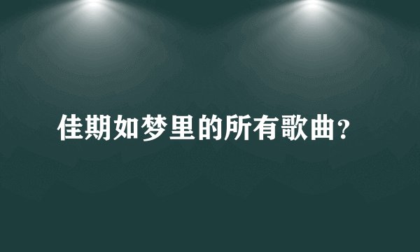佳期如梦里的所有歌曲？