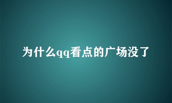 为什么qq看点的广场没了