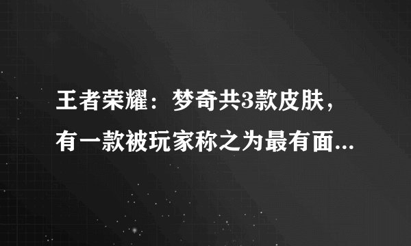 王者荣耀：梦奇共3款皮肤，有一款被玩家称之为最有面子的皮肤！