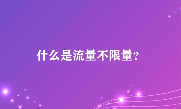 什么是流量不限量？