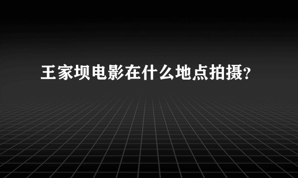王家坝电影在什么地点拍摄?