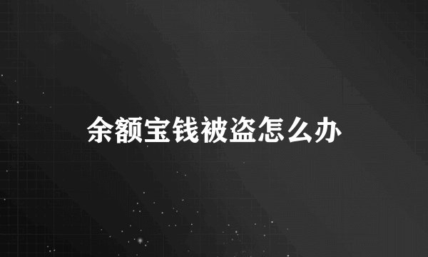 余额宝钱被盗怎么办