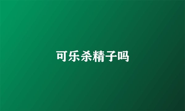 可乐杀精子吗