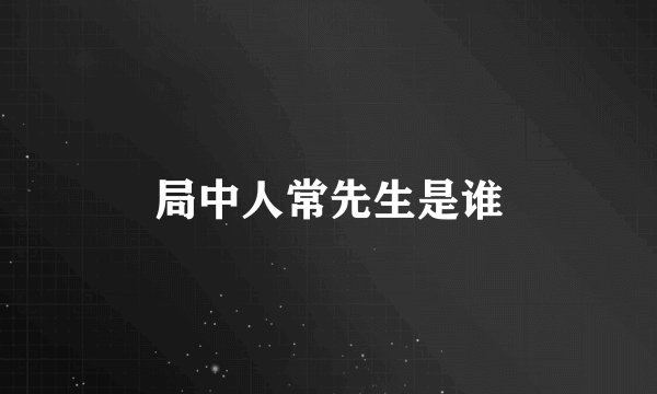 局中人常先生是谁