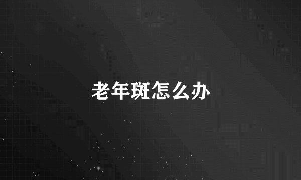 老年斑怎么办