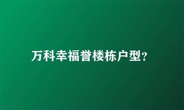 万科幸福誉楼栋户型?