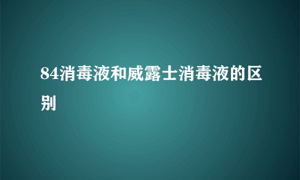 84消毒液和威露士消毒液的区别