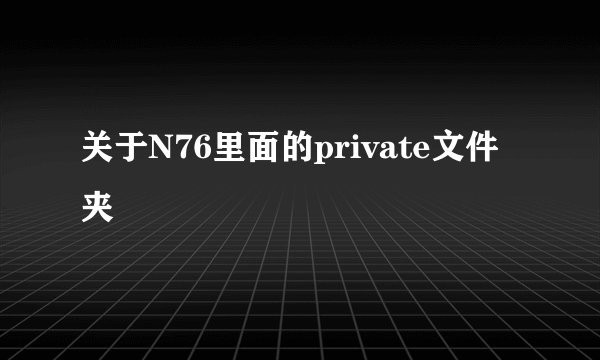 关于N76里面的private文件夹