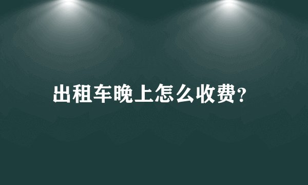 出租车晚上怎么收费？
