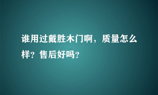 谁用过戴胜木门啊，质量怎么样？售后好吗？