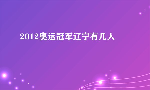 2012奥运冠军辽宁有几人