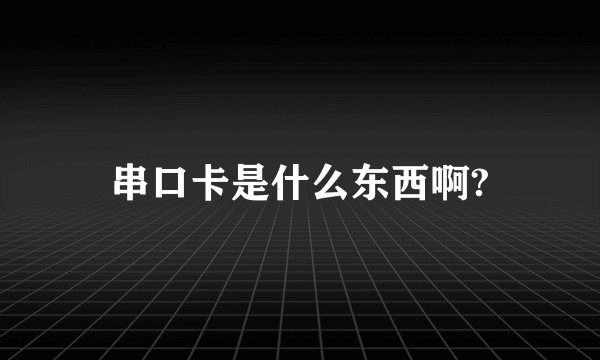 串口卡是什么东西啊?