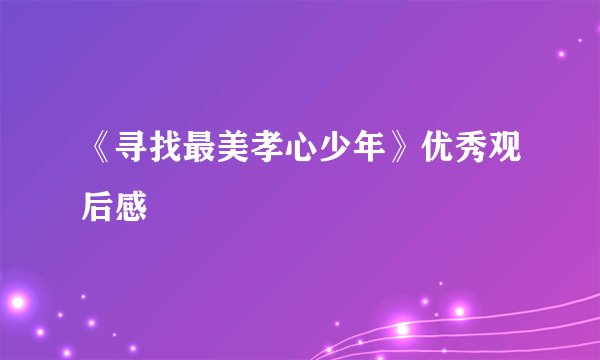 《寻找最美孝心少年》优秀观后感