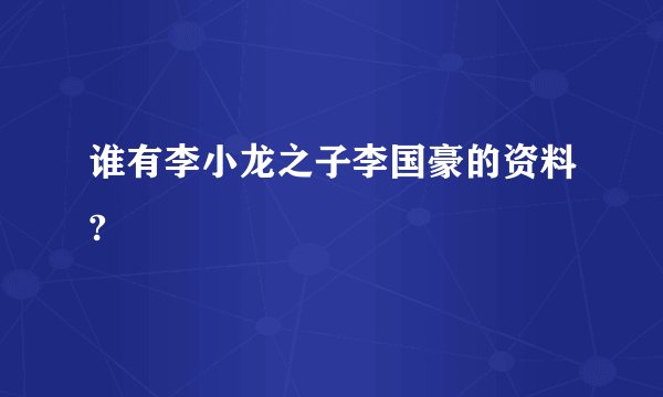 谁有李小龙之子李国豪的资料?
