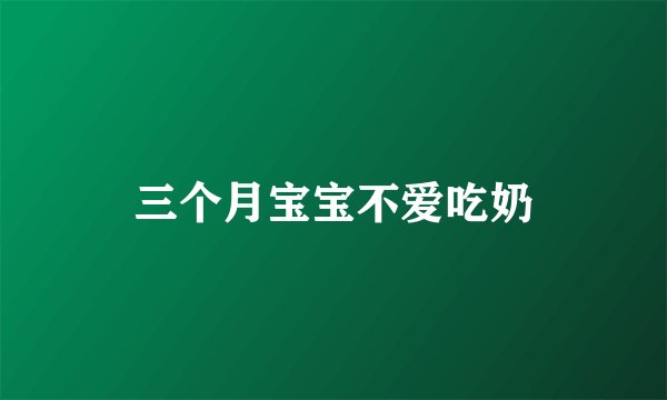 三个月宝宝不爱吃奶
