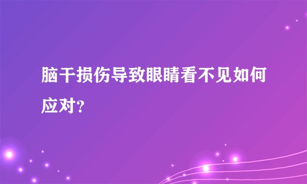 脑干损伤导致眼睛看不见如何应对？