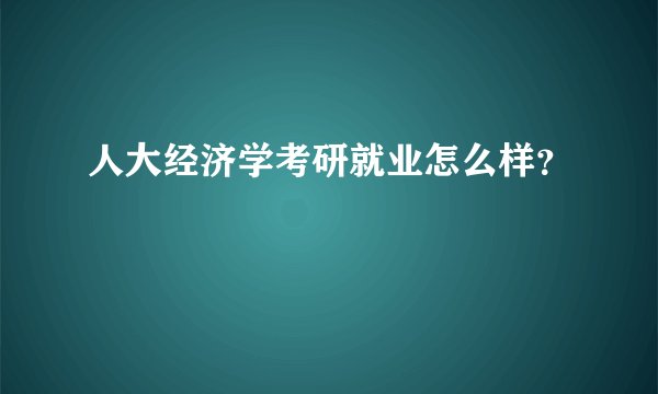 人大经济学考研就业怎么样？