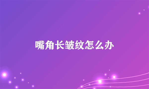 嘴角长皱纹怎么办