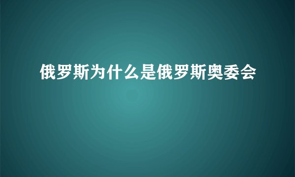 俄罗斯为什么是俄罗斯奥委会