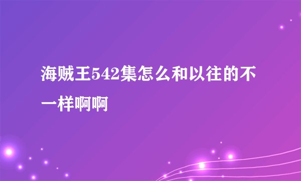 海贼王542集怎么和以往的不一样啊啊