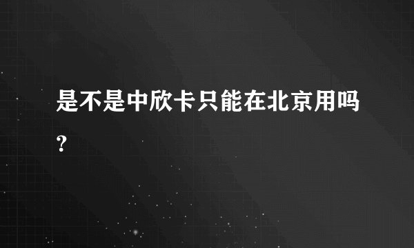 是不是中欣卡只能在北京用吗？