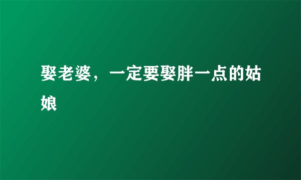 娶老婆,一定要娶胖一点的姑娘