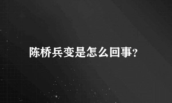 陈桥兵变是怎么回事？