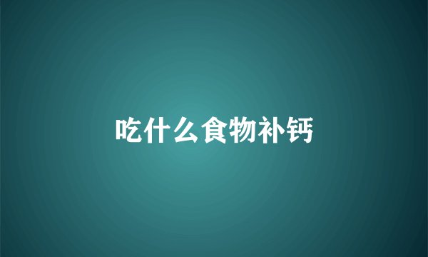 吃什么食物补钙