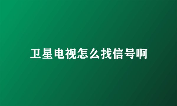 卫星电视怎么找信号啊