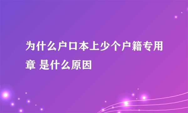 为什么户口本上少个户籍专用章 是什么原因