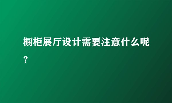 橱柜展厅设计需要注意什么呢？