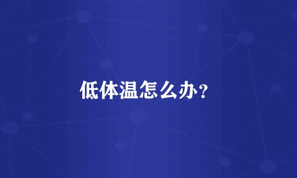 低体温怎么办?