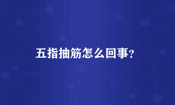 五指抽筋怎么回事?