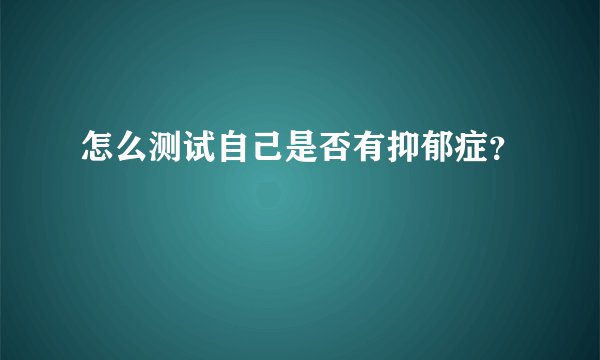 怎么测试自己是否有抑郁症?