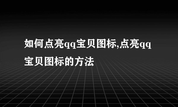 如何点亮qq宝贝图标,点亮qq宝贝图标的方法