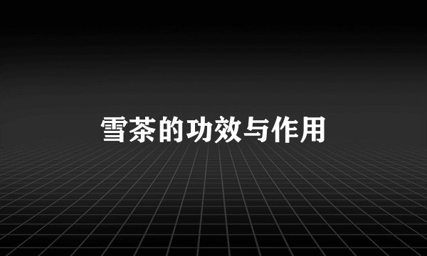 雪茶的功效与作用