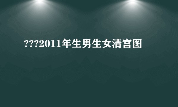???2011年生男生女清宫图