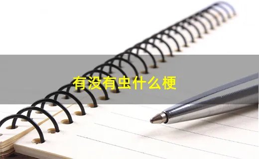 有没有虫什么梗