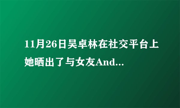 11月26日吴卓林在社交平台上她晒出了与女友Andi的结婚证，你怎么看？