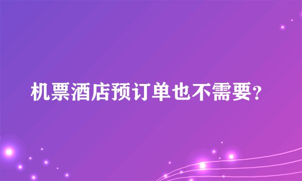 机票酒店预订单也不需要？