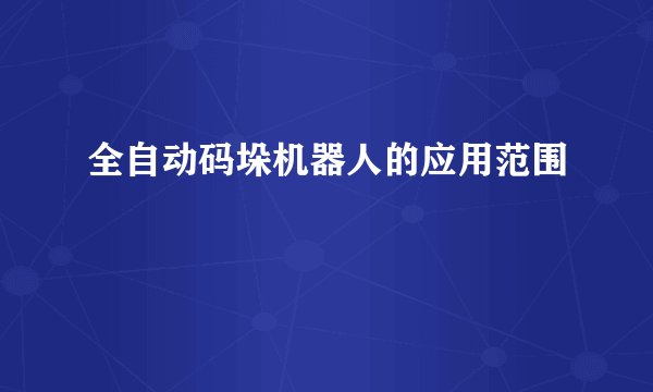 全自动码垛机器人的应用范围